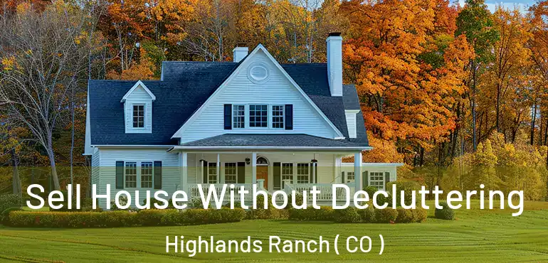  Sell House Without Decluttering Highlands Ranch ( CO )