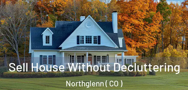  Sell House Without Decluttering Northglenn ( CO )
