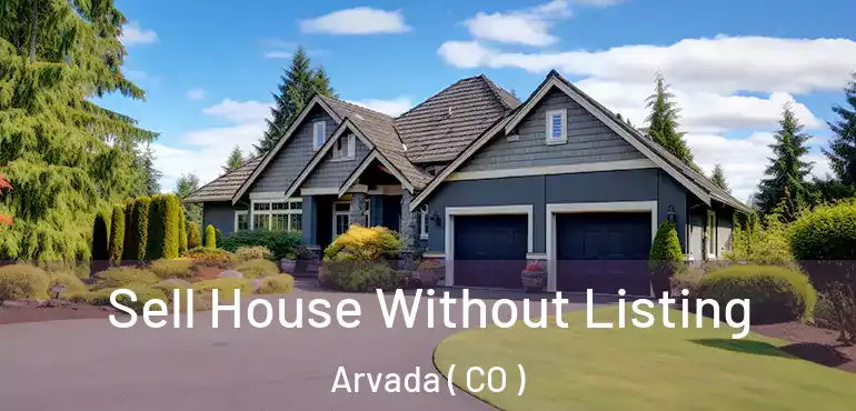  Sell House Without Listing Arvada ( CO )