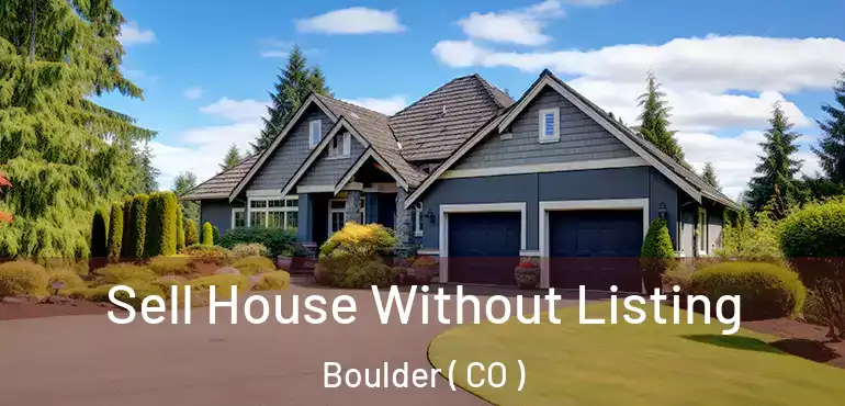  Sell House Without Listing Boulder ( CO )