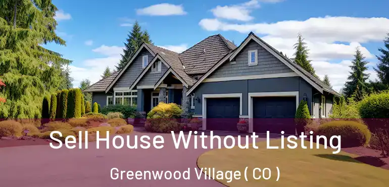  Sell House Without Listing Greenwood Village ( CO )