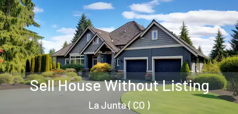  Sell House Without Listing La Junta ( CO )