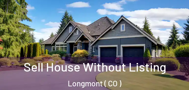  Sell House Without Listing Longmont ( CO )