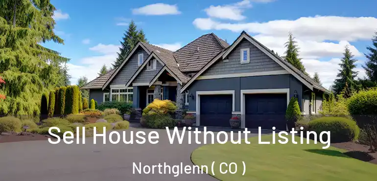  Sell House Without Listing Northglenn ( CO )