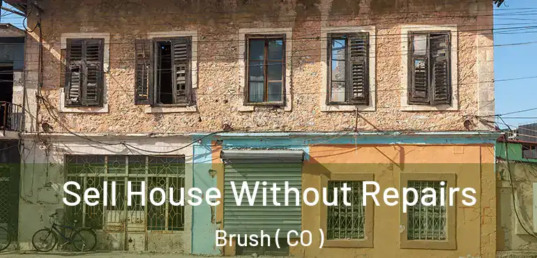  Sell House Without Repairs Brush ( CO )