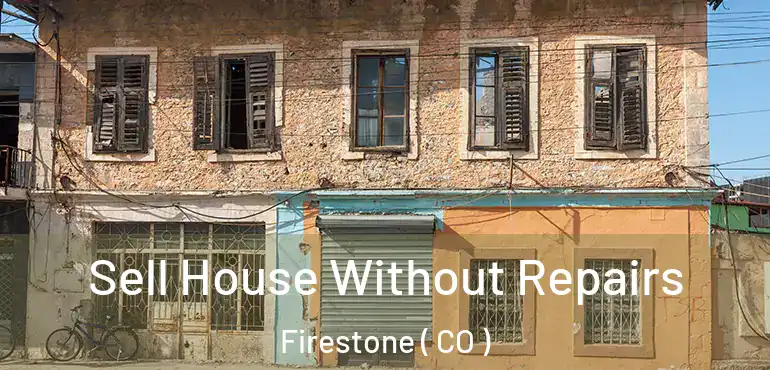  Sell House Without Repairs Firestone ( CO )