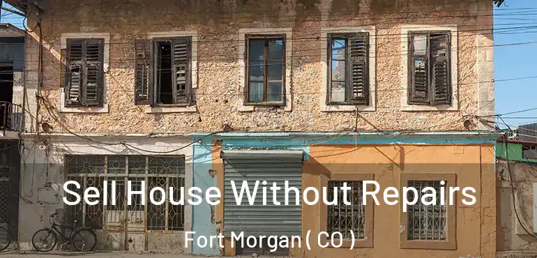  Sell House Without Repairs Fort Morgan ( CO )