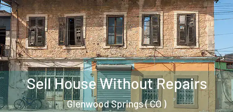  Sell House Without Repairs Glenwood Springs ( CO )
