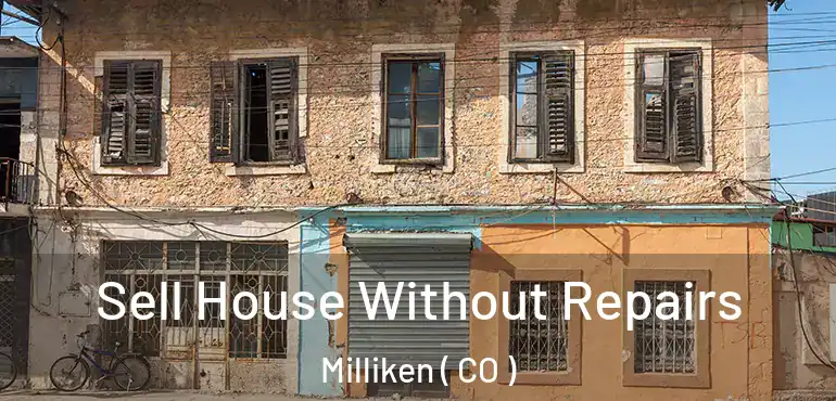  Sell House Without Repairs Milliken ( CO )