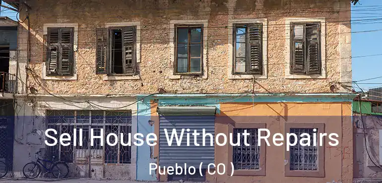 Sell House Without Repairs Pueblo ( CO )