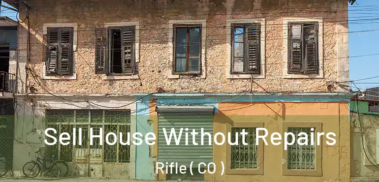  Sell House Without Repairs Rifle ( CO )