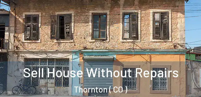 Sell House Without Repairs Thornton ( CO )