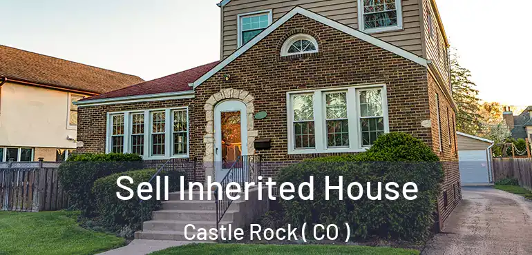 Sell Inherited House Castle Rock ( CO )