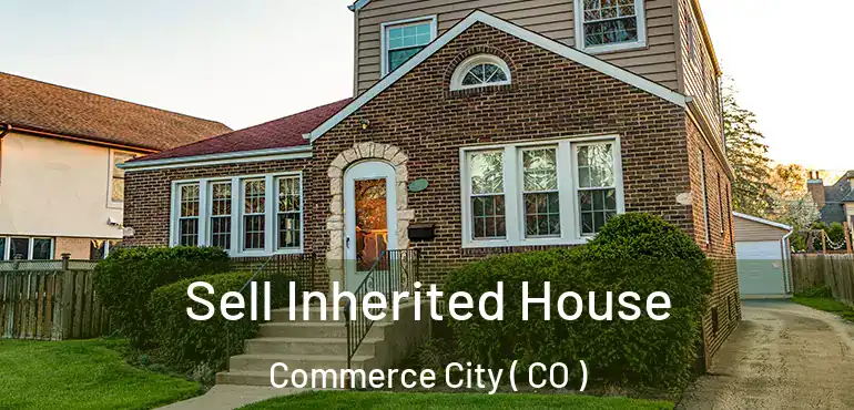 Sell Inherited House Commerce City ( CO )