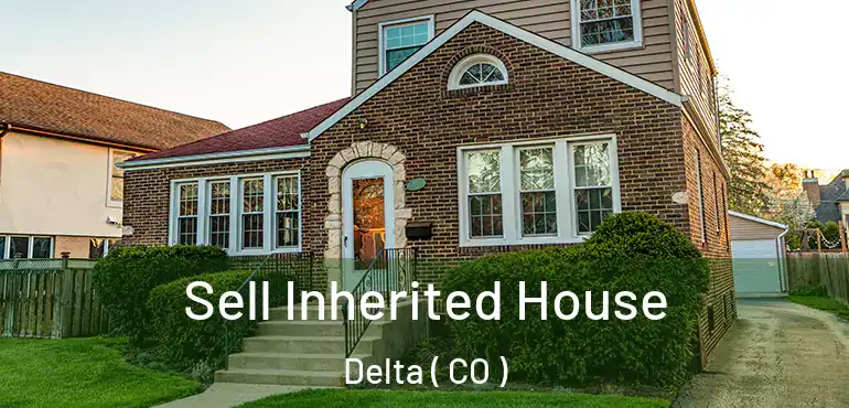  Sell Inherited House Delta ( CO )