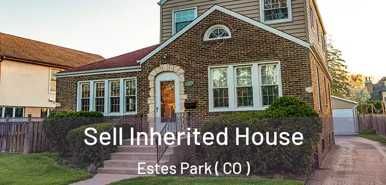  Sell Inherited House Estes Park ( CO )