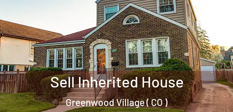  Sell Inherited House Greenwood Village ( CO )