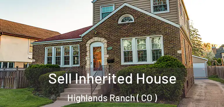  Sell Inherited House Highlands Ranch ( CO )
