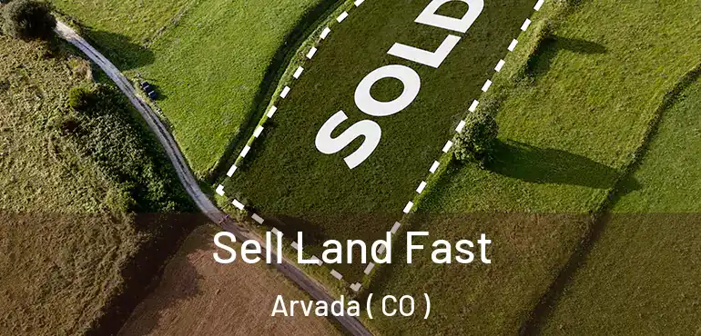  Sell Land Fast Arvada ( CO )