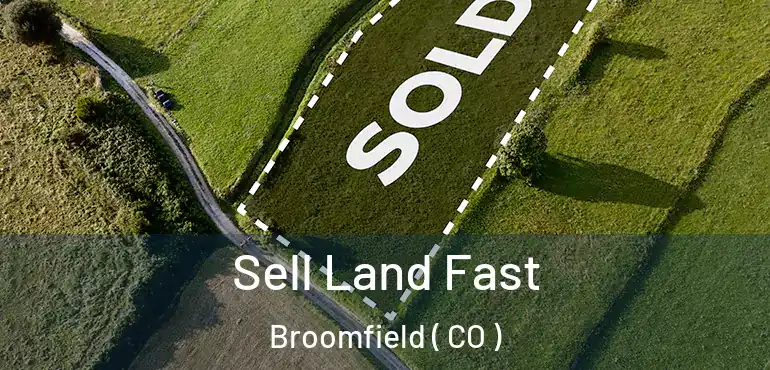 Sell Land Fast Broomfield ( CO )
