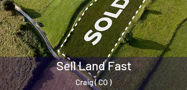  Sell Land Fast Craig ( CO )