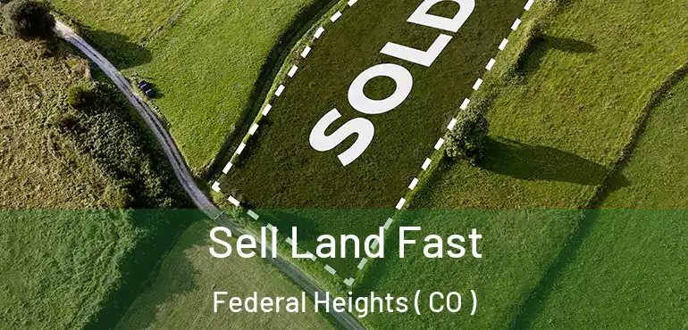 Sell Land Fast Federal Heights ( CO )