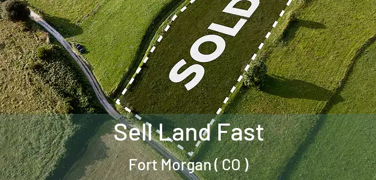  Sell Land Fast Fort Morgan ( CO )