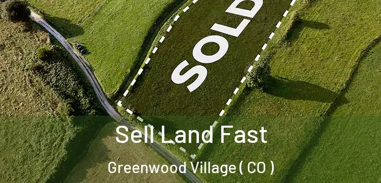 Sell Land Fast Greenwood Village ( CO )