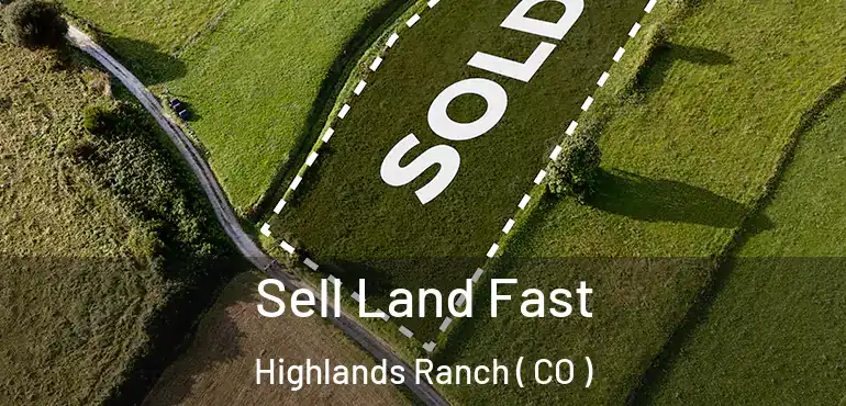  Sell Land Fast Highlands Ranch ( CO )