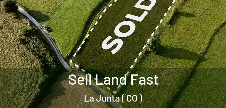 Sell Land Fast La Junta ( CO )