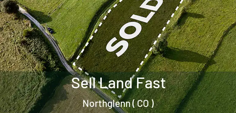  Sell Land Fast Northglenn ( CO )