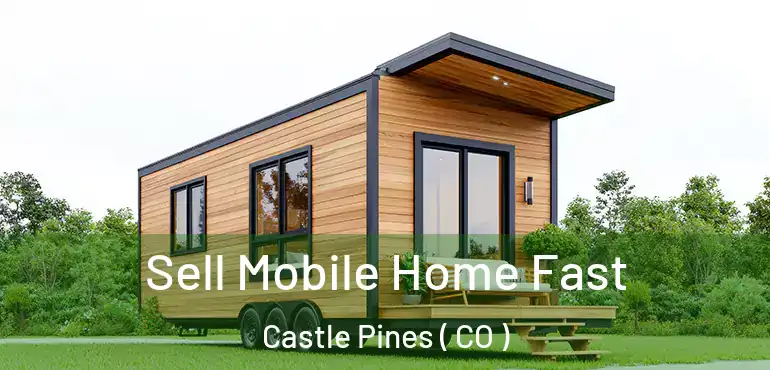  Sell Mobile Home Fast Castle Pines ( CO )