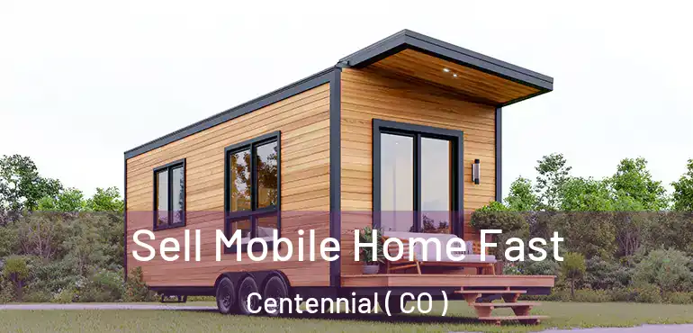  Sell Mobile Home Fast Centennial ( CO )