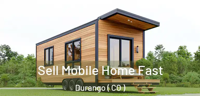 Sell Mobile Home Fast Durango ( CO )