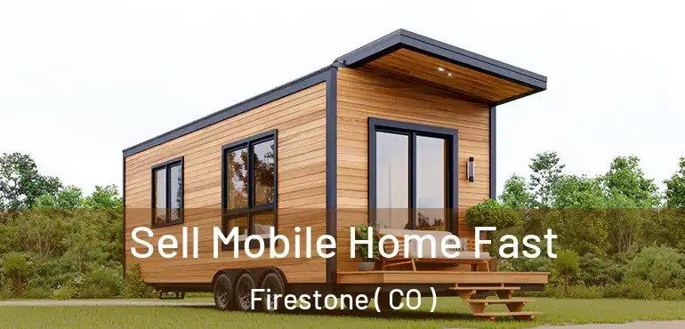  Sell Mobile Home Fast Firestone ( CO )