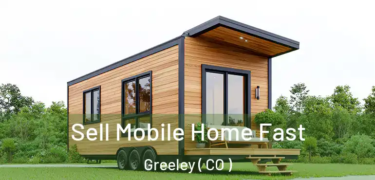  Sell Mobile Home Fast Greeley ( CO )