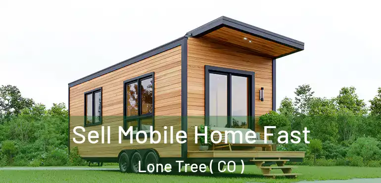  Sell Mobile Home Fast Lone Tree ( CO )