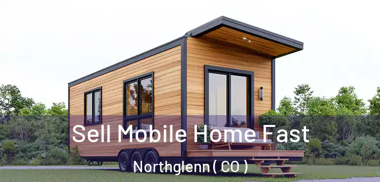  Sell Mobile Home Fast Northglenn ( CO )