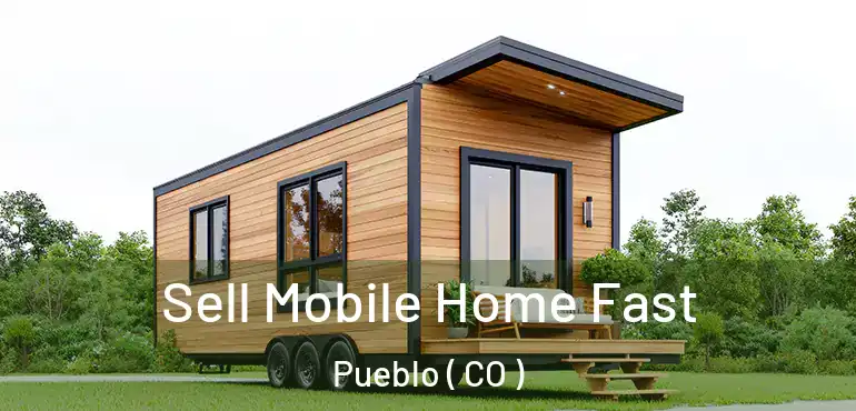 Sell Mobile Home Fast Pueblo ( CO )
