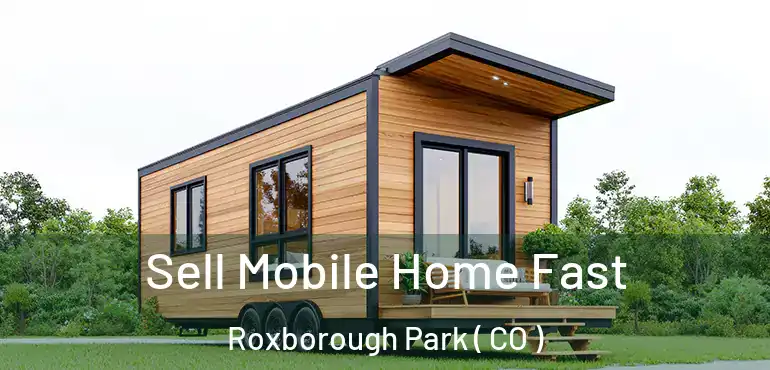  Sell Mobile Home Fast Roxborough Park ( CO )