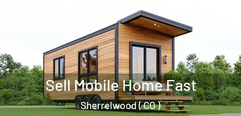  Sell Mobile Home Fast Sherrelwood ( CO )