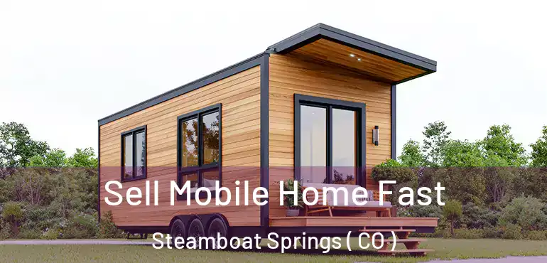  Sell Mobile Home Fast Steamboat Springs ( CO )