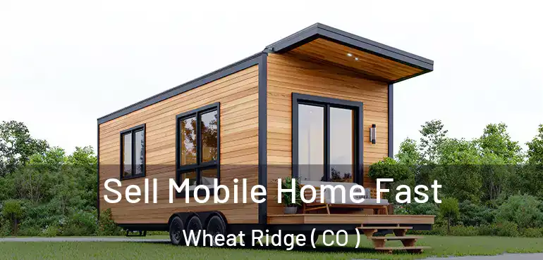  Sell Mobile Home Fast Wheat Ridge ( CO )