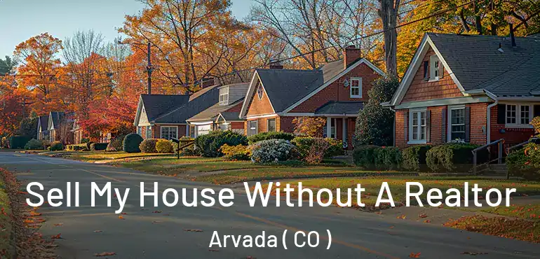  Sell My House Without A Realtor Arvada ( CO )