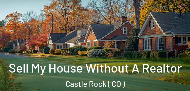 Sell My House Without A Realtor Castle Rock ( CO )