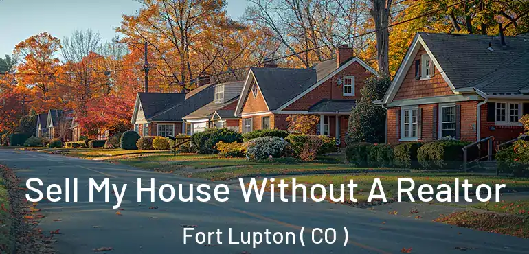  Sell My House Without A Realtor Fort Lupton ( CO )