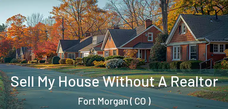  Sell My House Without A Realtor Fort Morgan ( CO )