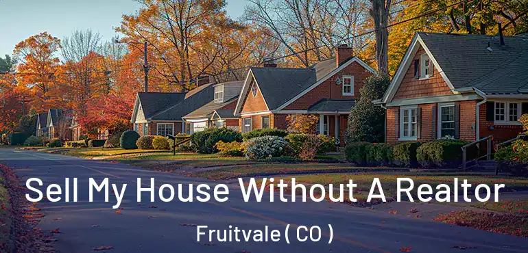  Sell My House Without A Realtor Fruitvale ( CO )