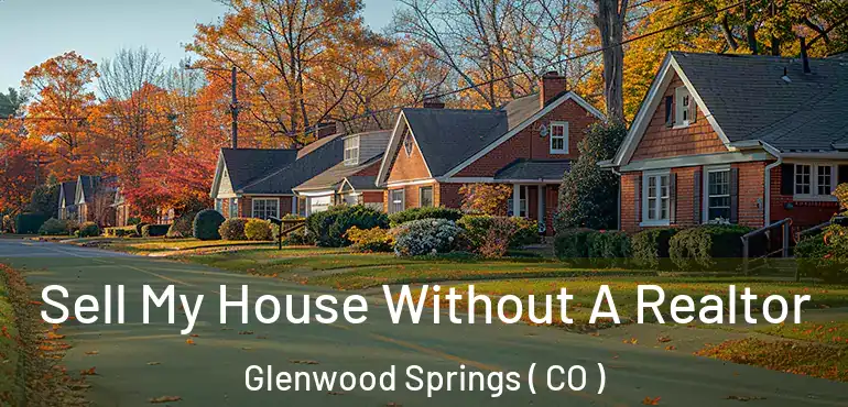  Sell My House Without A Realtor Glenwood Springs ( CO )