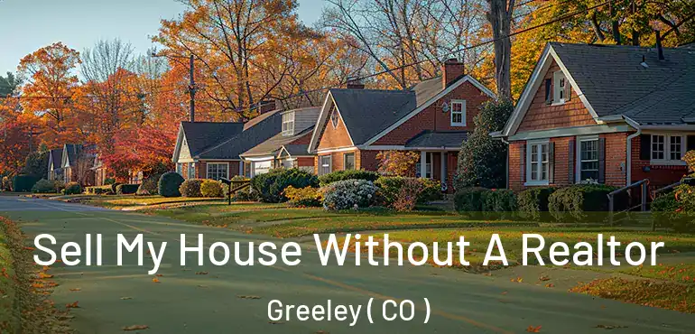  Sell My House Without A Realtor Greeley ( CO )